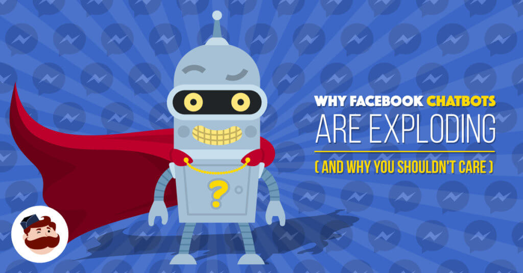 Why Facebook Chatbots Are Exploding (And Why You Shouldn’t Care) | 10 ...